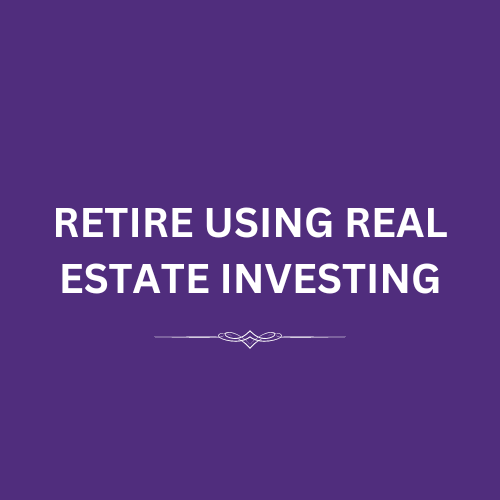 Retire Using Real Estate Investing